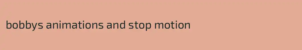 bobbys animations and stop motion